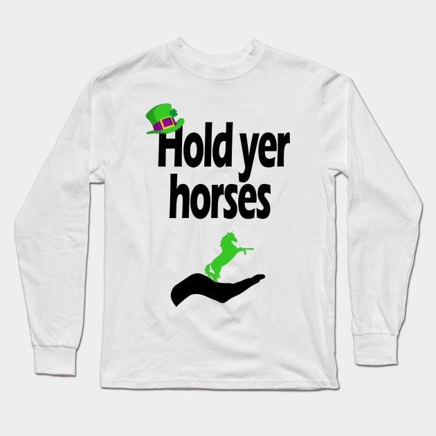 Hold yer horses Long Sleeve T-Shirt by cmartwork